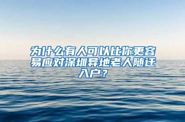 为什么有人可以比你更容易应对深圳异地老人随迁入户？