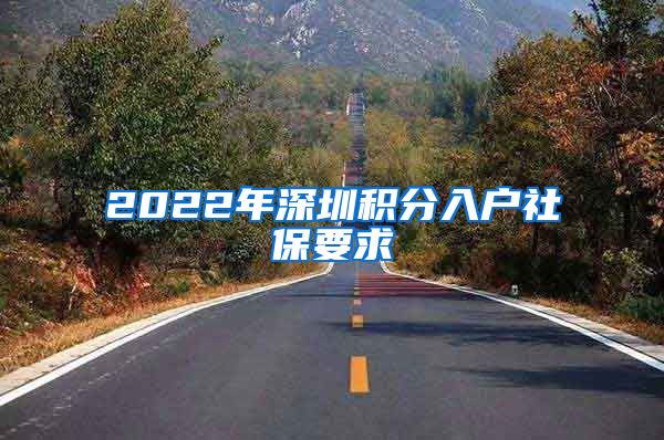 2022年深圳积分入户社保要求