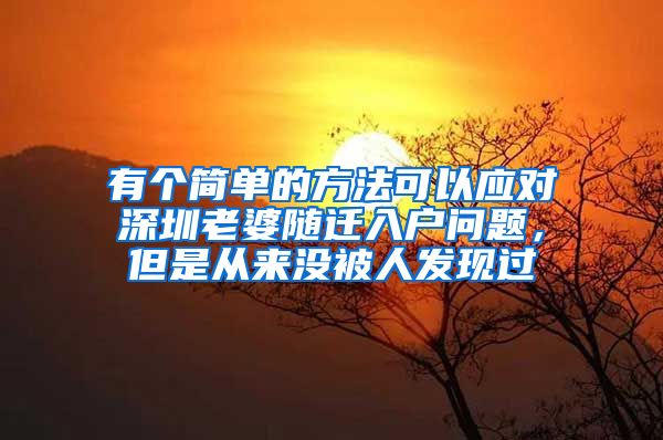 有个简单的方法可以应对深圳老婆随迁入户问题，但是从来没被人发现过