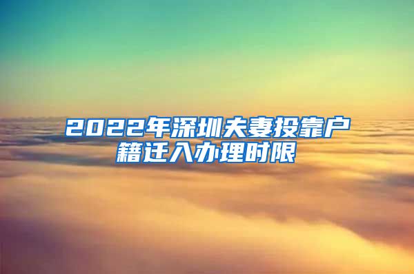 2022年深圳夫妻投靠户籍迁入办理时限