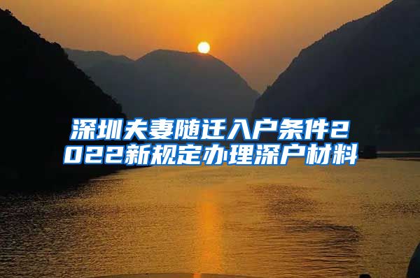 深圳夫妻随迁入户条件2022新规定办理深户材料